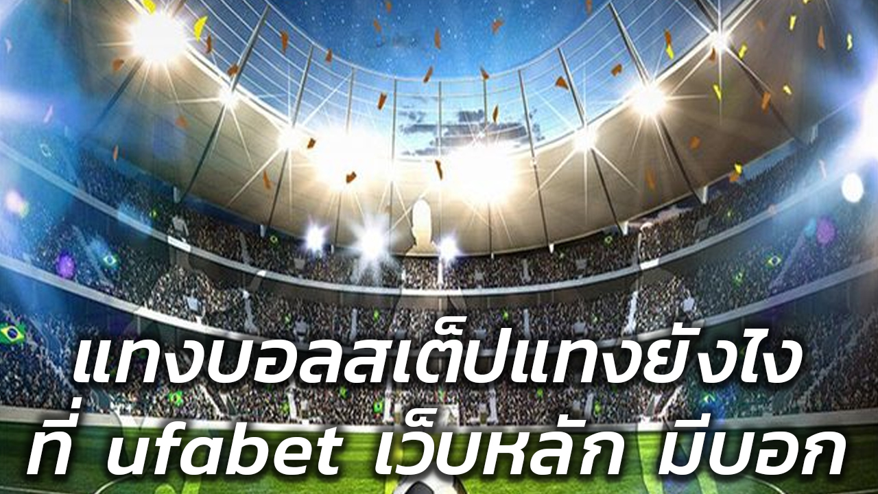 วิธีเล่นบอลสเต็ป ufabet เล่าจากคนเล่นจริง ที่อยากให้คุณเข้าใจเกมนี้ให้ถึงแก่น